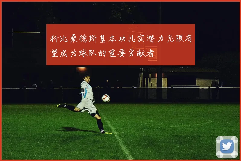 科比桑德斯基本功扎实潜力无限有望成为球队的重要贡献者