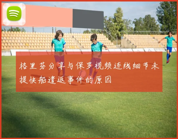 格里芬分享与保罗视频连线细节未提快船遣返事件的原因