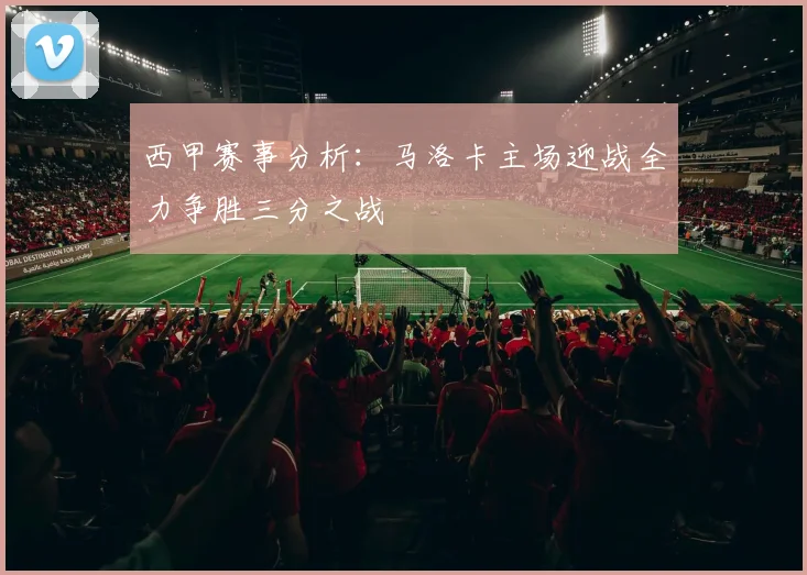 西甲赛事分析：马洛卡主场迎战全力争胜三分之战