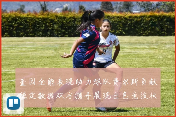 奎因全能表现助力球队费尔斯贡献稳定数据双方携手展现出色竞技状态
